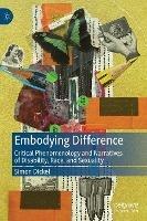 Embodying Difference: Critical Phenomenology and Narratives of Disability, Race, and Sexuality - Simon Dickel - cover