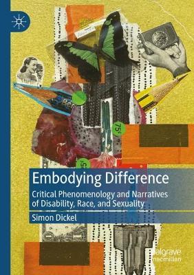 Embodying Difference: Critical Phenomenology and Narratives of Disability, Race, and Sexuality - Simon Dickel - cover