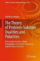The Theory of Problem-Solution Dualities and Polarities: Information-Decision-Choice Foundations of the Unity of Knowing and the Unity of Science - Kofi Kissi Dompere - cover