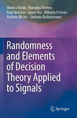 Randomness and Elements of Decision Theory Applied to Signals - Monica Borda,Romulus Terebes,Raul Malutan - cover