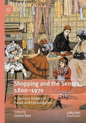 Shopping and the Senses, 1800-1970: A Sensory History of Retail and Consumption - cover