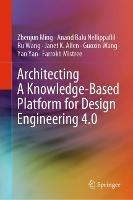 Architecting A Knowledge-Based Platform for Design Engineering 4.0 - Zhenjun Ming,Anand Balu Nellippallil,Ru Wang - cover