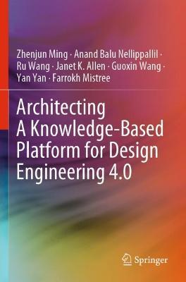 Architecting A Knowledge-Based Platform for Design Engineering 4.0 - Zhenjun Ming,Anand Balu Nellippallil,Ru Wang - cover