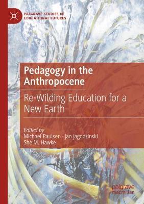 Pedagogy in the Anthropocene: Re-Wilding Education for a New Earth - cover
