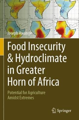 Food Insecurity & Hydroclimate in Greater Horn of Africa: Potential for Agriculture Amidst Extremes - Joseph Awange - cover