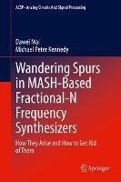 Wandering Spurs in MASH-Based Fractional-N Frequency Synthesizers: How They Arise and How to Get Rid of Them - Dawei Mai,Michael Peter Kennedy - cover