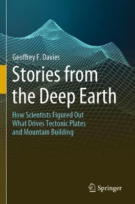 Stories from the Deep Earth: How Scientists Figured Out What Drives Tectonic Plates and Mountain Building - Geoffrey F. Davies - cover
