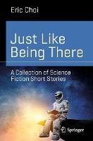 Just Like Being There: A Collection of Science Fiction Short Stories - Eric Choi - cover