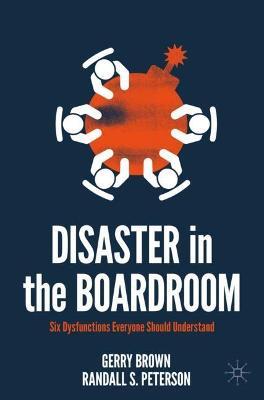 Disaster in the Boardroom: Six Dysfunctions Everyone Should Understand - Gerry Brown,Randall S. Peterson - cover