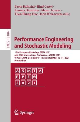 Performance Engineering and Stochastic Modeling: 17th European Workshop, EPEW 2021, and 26th International Conference, ASMTA 2021, Virtual Event, December 9–10 and December 13–14, 2021, Proceedings - cover