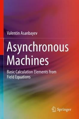 Asynchronous Machines: Basic Calculation Elements from Field Equations - Valentin Asanbayev - cover