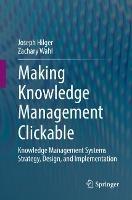 Making Knowledge Management Clickable: Knowledge Management Systems Strategy, Design, and Implementation - Joseph Hilger,Zachary Wahl - cover