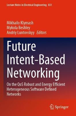 Future Intent-Based Networking: On the QoS Robust and Energy Efficient Heterogeneous Software Defined Networks - cover