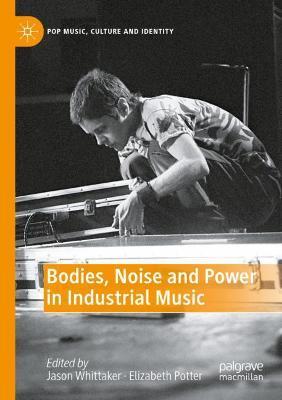 Bodies, Noise and Power in Industrial Music - cover