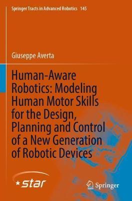 Human-Aware Robotics: Modeling Human Motor Skills for the Design, Planning and Control of a New Generation of Robotic Devices - Giuseppe Averta - cover