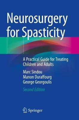 Neurosurgery for Spasticity: A Practical Guide for Treating Children and Adults - Marc Sindou,Manon Duraffourg,George Georgoulis - cover