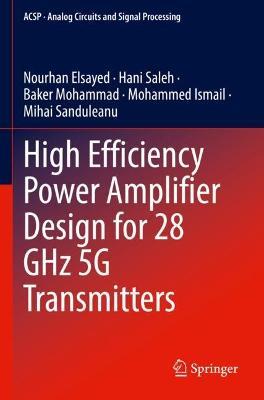 High Efficiency Power Amplifier Design for 28 GHz 5G Transmitters - Nourhan Elsayed,Hani Saleh,Baker Mohammad - cover