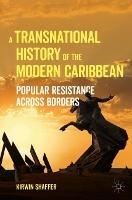 A Transnational History of the Modern Caribbean: Popular Resistance across Borders - Kirwin Shaffer - cover