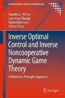 Inverse Optimal Control and Inverse Noncooperative Dynamic Game Theory: A Minimum-Principle Approach - Timothy L. Molloy,Jairo Inga Charaja,Sören Hohmann - cover