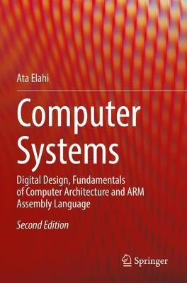 Computer Systems: Digital Design, Fundamentals of Computer Architecture and ARM Assembly Language - Ata Elahi - cover
