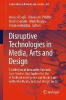 Disruptive Technologies in Media, Arts and Design: A Collection of Innovative Research Case-Studies that Explore the Use of Artificial Intelligence and Blockchain within the Media, Arts and Design Sector - cover