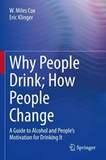 Why People Drink; How People Change: A Guide to Alcohol and People's Motivation for Drinking It