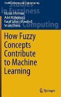 How Fuzzy Concepts Contribute to Machine Learning - Mahdi Eftekhari,Adel Mehrpooya,Farid Saberi-Movahed - cover
