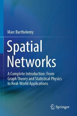 Spatial Networks: A Complete Introduction: From Graph Theory and Statistical Physics to Real-World Applications - Marc Barthelemy - cover