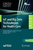 IoT and Big Data Technologies for Health Care: Second EAI International Conference, IoTCare 2021, Virtual Event, October 18-19, 2021, Proceedings, Part I - cover