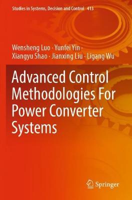 Advanced Control Methodologies For Power Converter Systems - Wensheng Luo,Yunfei Yin,Xiangyu Shao - cover