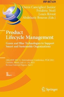 Product Lifecycle Management. Green and Blue Technologies to Support Smart and Sustainable Organizations: 18th IFIP WG 5.1 International Conference, PLM 2021, Curitiba, Brazil, July 11–14, 2021, Revised Selected Papers, Part I - cover