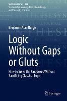 Logic Without Gaps or Gluts: How to Solve the Paradoxes Without Sacrificing Classical Logic - Benjamin Alan Burgis - cover
