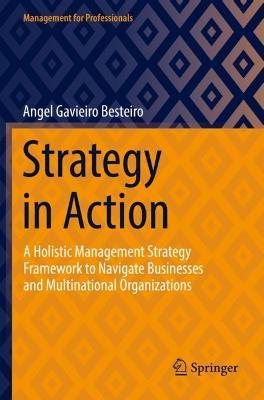 Strategy in Action: A Holistic Management Strategy Framework to Navigate Businesses and Multinational Organizations - Angel Gavieiro Besteiro - cover