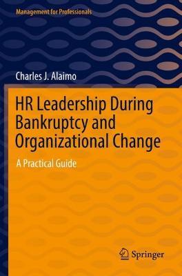 HR Leadership During Bankruptcy and Organizational Change: A Practical Guide - Charles J. Alaimo - cover