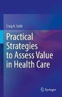 Practical Strategies to Assess Value in Health Care - Craig A. Solid - cover