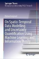 On Spatio-Temporal Data Modelling and Uncertainty Quantification Using Machine Learning and Information Theory
