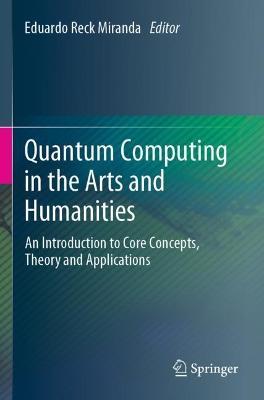 Quantum Computing in the Arts and Humanities: An Introduction to Core Concepts, Theory and Applications - cover