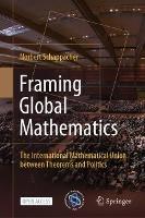 Framing Global Mathematics: The International Mathematical Union between Theorems and Politics - Norbert Schappacher - cover