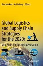 Global Logistics and Supply Chain Strategies for the 2020s: Vital Skills for the Next Generation