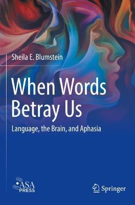 When Words Betray Us: Language, the Brain, and Aphasia - Sheila E. Blumstein - cover