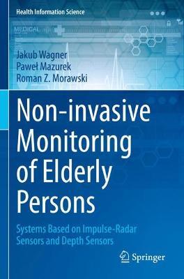 Non-invasive Monitoring of Elderly Persons: Systems Based on Impulse-Radar Sensors and Depth Sensors - Jakub Wagner,Pawel Mazurek,Roman Z. Morawski - cover