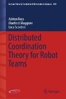 Distributed Coordination Theory for Robot Teams - Ashton Roza,Manfredi Maggiore,Luca Scardovi - cover