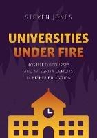 Universities Under Fire: Hostile Discourses and Integrity Deficits in Higher Education - Steven Jones - cover