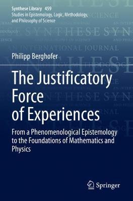 The Justificatory Force of Experiences: From a Phenomenological Epistemology to the Foundations of Mathematics and Physics - Philipp Berghofer - cover