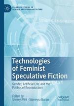 Technologies of Feminist Speculative Fiction: Gender, Artificial Life, and the Politics of Reproduction
