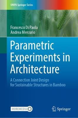 Parametric Experiments in Architecture: A Connection Joint Design for Sustainable Structures in Bamboo - Francesco Di Paola,Andrea Mercurio - cover
