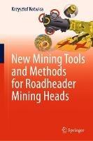 New Mining Tools and Methods for Roadheader Mining Heads - Krzysztof Kotwica - cover