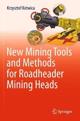 New Mining Tools and Methods for Roadheader Mining Heads - Krzysztof Kotwica - cover