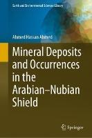 Mineral Deposits and Occurrences in the Arabian–Nubian Shield - Ahmed Hassan Ahmed - cover
