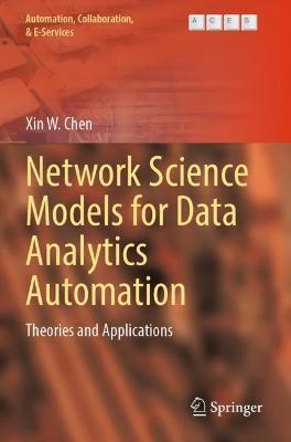 Network Science Models for Data Analytics Automation: Theories and Applications - Xin W. Chen - cover